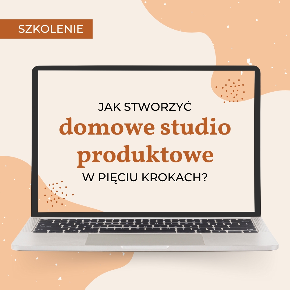 Szkolenie online „Jak stworzyć domowe studio produktowe w pięciu krokach?”